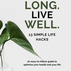 free read LIVE LONG. LIVE WELL.: 13 SIMPLE LIFE HACKS