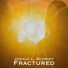 Fractured (Single)- Joshua L. Schmidt