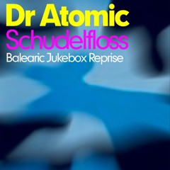 Dr Atomic - Schudelfloss (Balearic Jukebox Reprise)
