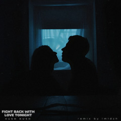 FIGHT BACK WITH LOVE TONIGHT (remix by ImIdzh)