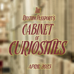 The Rhythm Passport Cabinet of Curiosities - April 2023