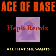 Ace of Base - All That She Wants (Heph Remix)