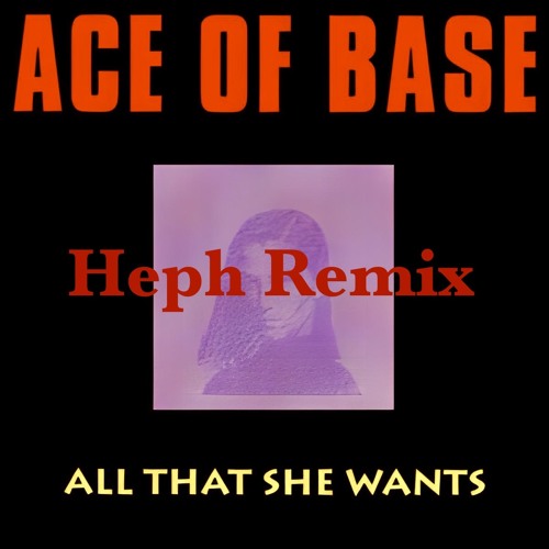 Ace of Base - All That She Wants (Heph Remix)