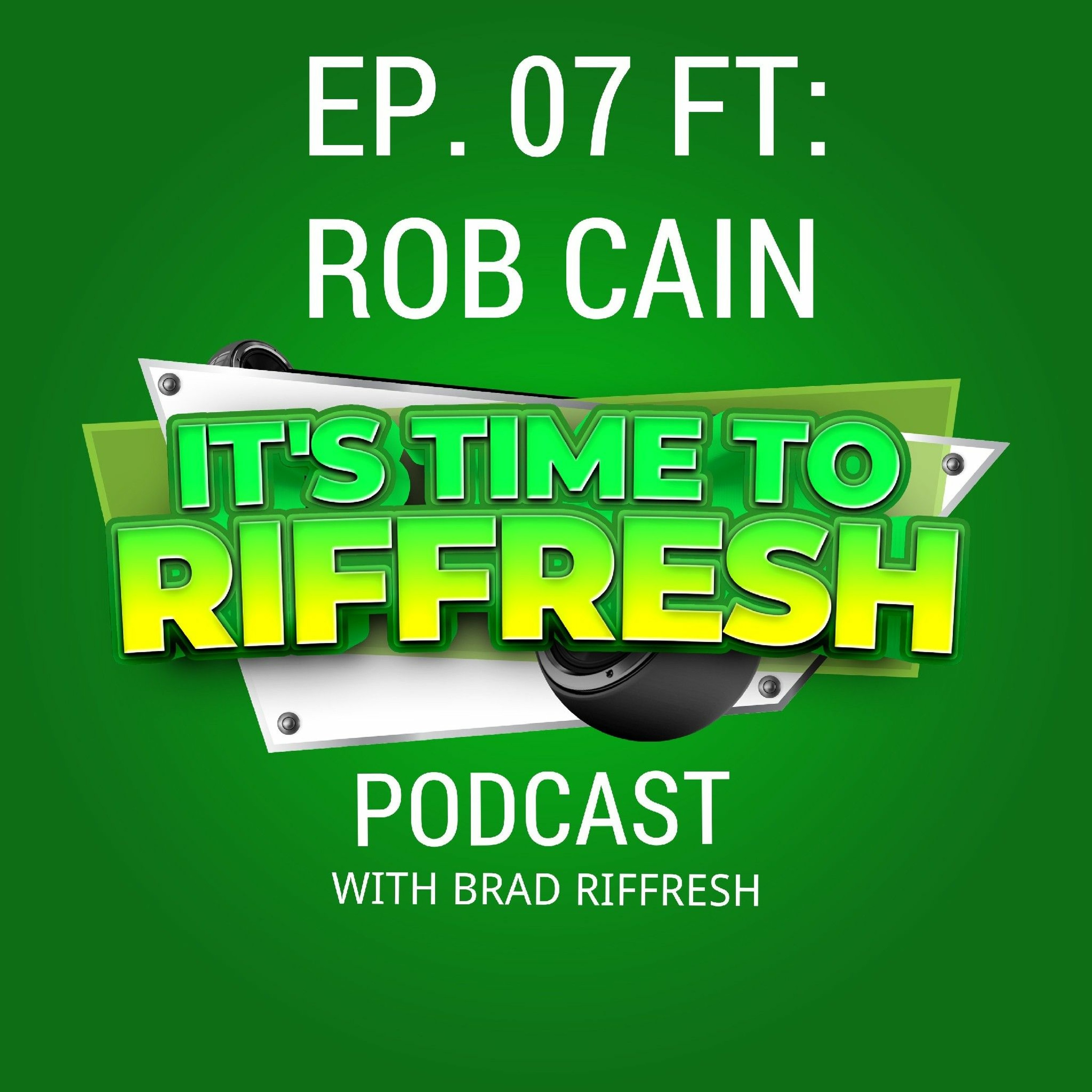 #07 with ROB CAIN - IT'S TIME TO RIFFRESH EP. 07 WITH BRAD RIFFRESH & ROB CAIN episode artwork
