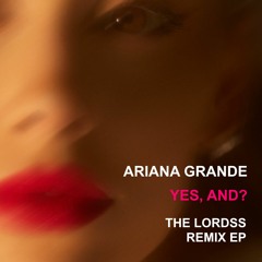 ''Yes, And?'' Ariana Grande (The Lordss Club Remix) [BUY FULL REMIX EP]