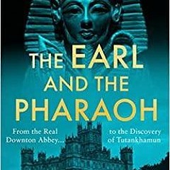 Ebook PDF The Earl and the Pharaoh: From the Real Downton Abbey to the Discovery of Tutankhamun