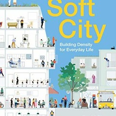 Access EPUB KINDLE PDF EBOOK Soft City: Building Density for Everyday Life by  David Sim &  Jan