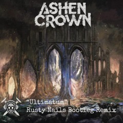 Ashen Crown "Ultimatum" Rusty Nails Bootleg Remix