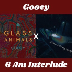 Gooey X 6am Interlude