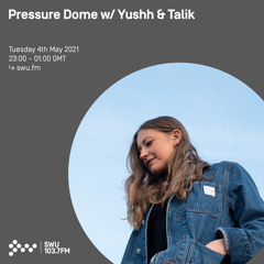 Pressure Dome w/ Yushh & Talik - 04th MAY 2021