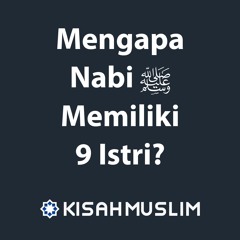 Kisah Muslim: Mengapa Nabi Shallallahu Alaihi wa Sallam Memiliki 9 Istri