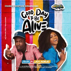 D.I.A - GOOD DAY TO BE ALIVE FEAT. JOY ADEJO.