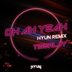 Oh ah yeah(HYUN REMIX)-Tigerlay[FREE]