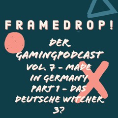 Framedrop Vol. 7 - Made in Germany Part 1 - Das deutsche Witcher 3?