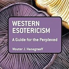 Western Esotericism: A Guide for the Perplexed (Guides for the Perplexed Book 380) BY: Wouter J