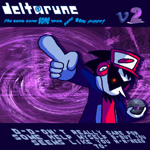D-D-DONT REALLY CARE FOR SOME HELP MYSELF B-BUT SEEMS LIKE YOU N-N-NEED TO - <|DeltaruneT6SP VEE TWO|>