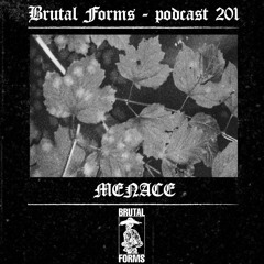 Podcast 201 - MENACE x Brutal Forms