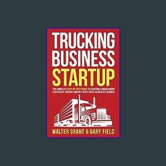 {READ} 🌟 Trucking Business Startup: The Complete Step-By-Step Guide to Starting & Maintaining a Su