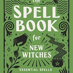 View EBOOK EPUB KINDLE PDF The Spell Book for New Witches: Essential Spells to Change