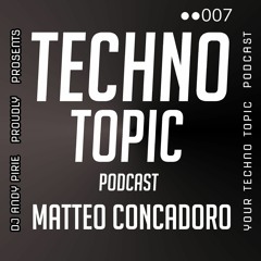 Techno Topic Podcast Proudly Presents Matteo Concadoro
