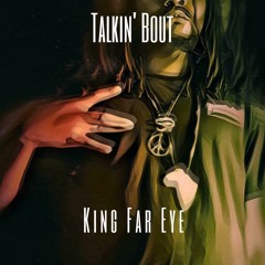 Talkin Bout - King Far Eye (prod. 4thqtrprincebmunnie)