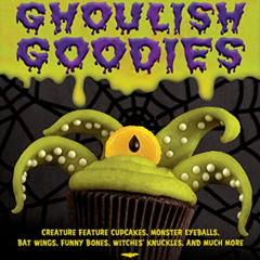 Read EBOOK ✉️ Ghoulish Goodies: Creature Feature Cupcakes, Monster Eyeballs, Bat Wing