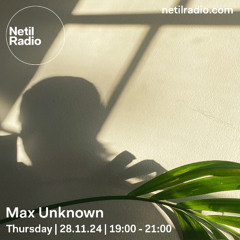 Netil Radio | Max Unknown [28.11.2024]