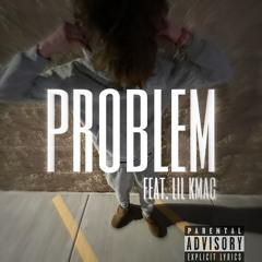 problem (feat. lil kmac)