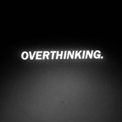 Overthinking