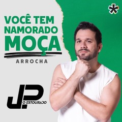 JP O ESTOURADO - Você Tem Namorado Moça