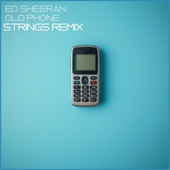 Ed Sheeran - Old Phone (STRINGS Remix)