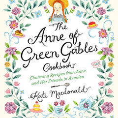 [View] KINDLE 📧 The Anne of Green Gables Cookbook: Charming Recipes from Anne and He