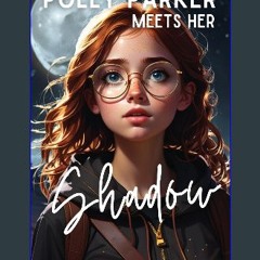 READ [PDF] 💖 Polly Parker Meets Her Shadow (Secrets of the Shadow) get [PDF]