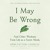 Artwork for I May Be Wrong by Björn Natthiko Lindeblad, read by Thom Petty
