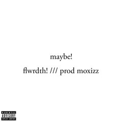 maybe! (prod. moxizz)