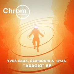 [CHROM099] Yves Eaux, Glorionix & BYAS - Adagio (Radio Edit)