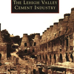 GET KINDLE 📙 The Lehigh Valley Cement Industry (PA) (Images of America) by  Carol M.