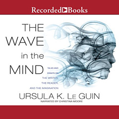 [VIEW] PDF 💗 The Wave in the Mind: Talks and Essays on the Writer, the Reader, and t
