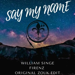 Say My Name - William Singe- FirenZ Zouk Original Edit