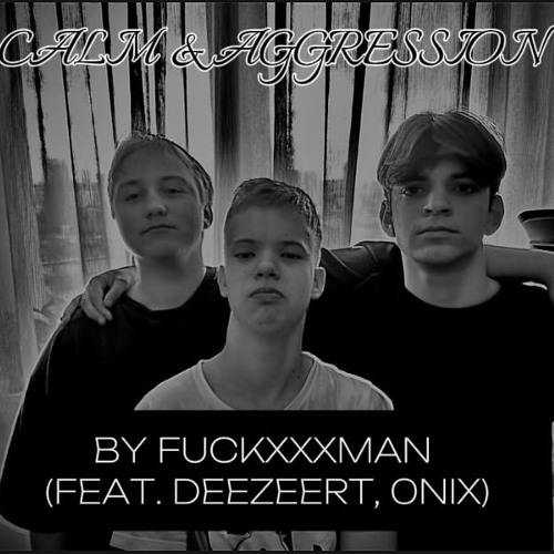 CALM & AGGRESSION feat… FUCKXXXMAN, DeeZeert