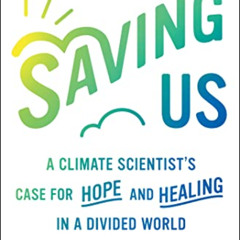 [READ] PDF 📚 Saving Us: A Climate Scientist's Case for Hope and Healing in a Divided