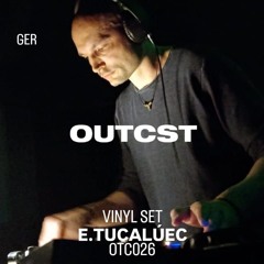 OUTCAST PODCAST S026 - E.TUCALUEC - Vinyl Only