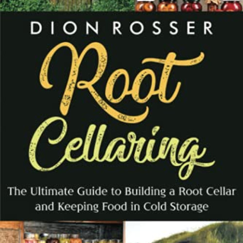 [ACCESS] KINDLE 📬 Root Cellaring: The Ultimate Guide to Building a Root Cellar and K