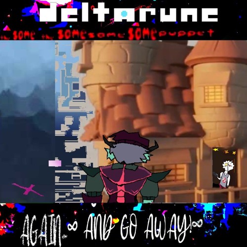 𝓐gain_∞ 𝓐nd 𝓖o 𝓐way! ∞ [Deltarune; The Same The Same Same Same Puppet]