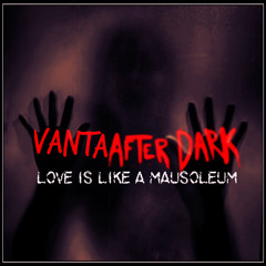 Love is Like a Mausoleum by Vanta After Dark