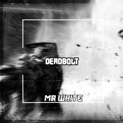 Mr White - Deadbolt