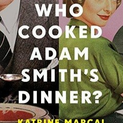 Free read✔ Who Cooked Adam Smith's Dinner?: A Story of Women and Economics