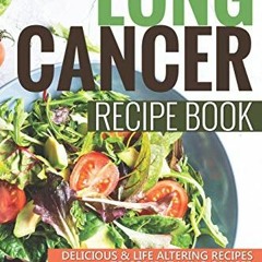 [ACCESS] EPUB 💑 Lung Cancer Recipe Book: Delicious Life Altering Recipes to Combat L