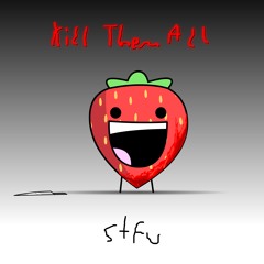 STFU - Kill Them All!