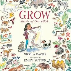 ACCESS [PDF EBOOK EPUB KINDLE] Grow: Secrets of Our DNA by  Nicola Davies &  Emily Sutton 🗸